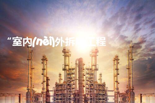“室內(nèi)外拆除工程：安全高效拆除處理方案”