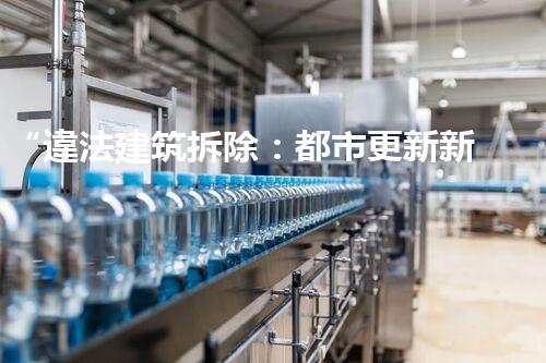 “違法建筑拆除：都市更新新篇章啟動”