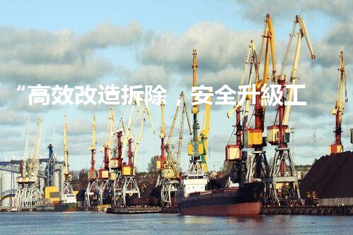 “高效改造拆除，安全升級工程新篇章”