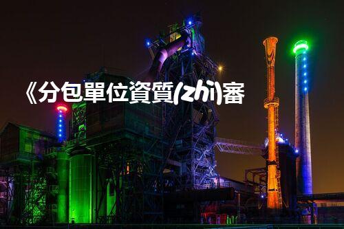《分包單位資質(zhì)審定標準指南》