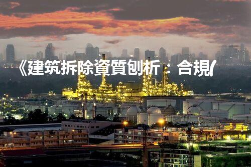 《建筑拆除資質刨析：合規(guī)拆建的關鍵要素》