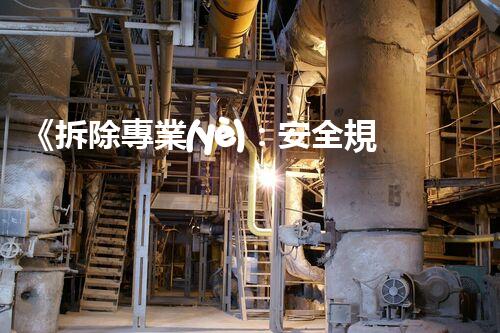 《拆除專業(yè)：安全規(guī)范與施工要點(diǎn)刨析》