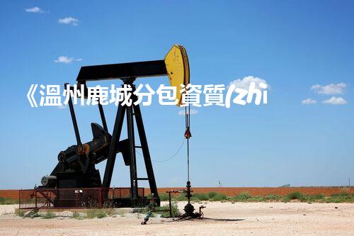 《溫州鹿城分包資質(zhì)報(bào)驗(yàn)表》操作指南及注意事項(xiàng)