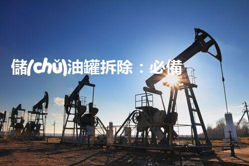 儲(chǔ)油罐拆除：必備資質(zhì)是什么？