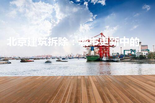 北京建筑拆除：城市更新中的隱秘力量？