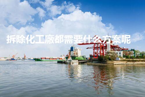 拆除化工廠都需要什么方案呢圖片揭秘拆除前后驚人對比！