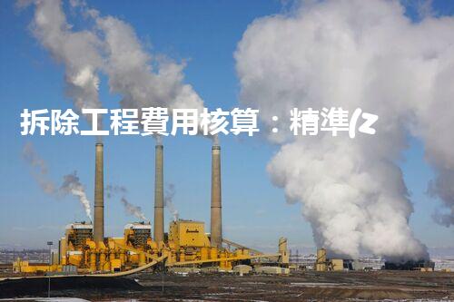 拆除工程費用核算：精準(zhǔn)預(yù)算，保障利潤