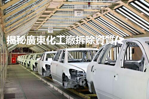 揭秘廣東化工廠拆除資質(zhì)：背后的隱秘真相是什么？