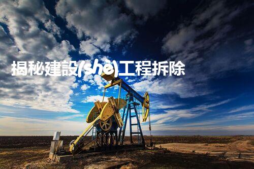 揭秘建設(shè)工程拆除資質(zhì)：隱藏的秘密與挑戰(zhàn)！