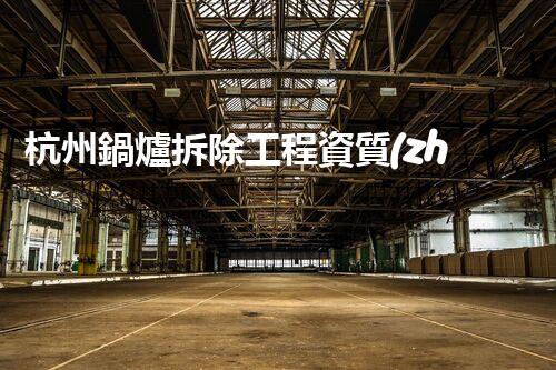 杭州鍋爐拆除工程資質(zhì)：揭秘行業(yè)內(nèi)的隱患與挑戰(zhàn)！