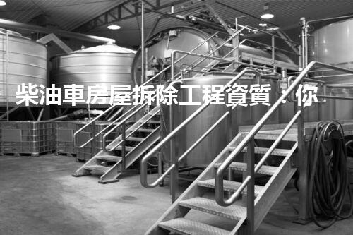 柴油車房屋拆除工程資質：你真的了解它的重要性嗎？